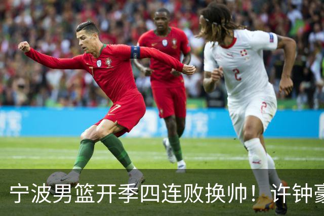 宁波男篮开季四连败换帅！许钟豪顶替外教指挥球队