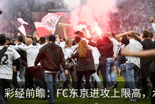 彩经前瞻：FC东京进攻上限高，水户蜀葵客场稳打防守反击