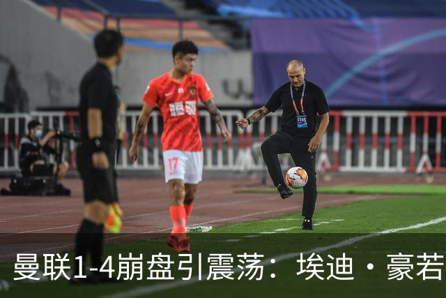 曼联1-4崩盘引震荡：埃迪·豪若接手将清洗B费等五大核心