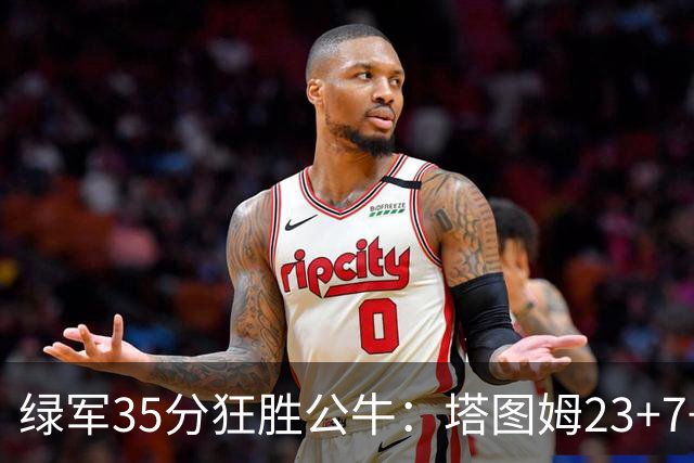 绿军35分狂胜公牛：塔图姆23+7+6 普里查德28+7三分