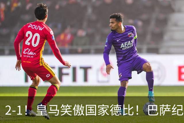 2-1！皇马笑傲国家德比！巴萨纪录遭终结，姆巴佩双响+绝杀！